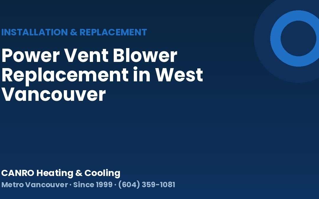 Power Vent Blower Replacement in West Vancouver