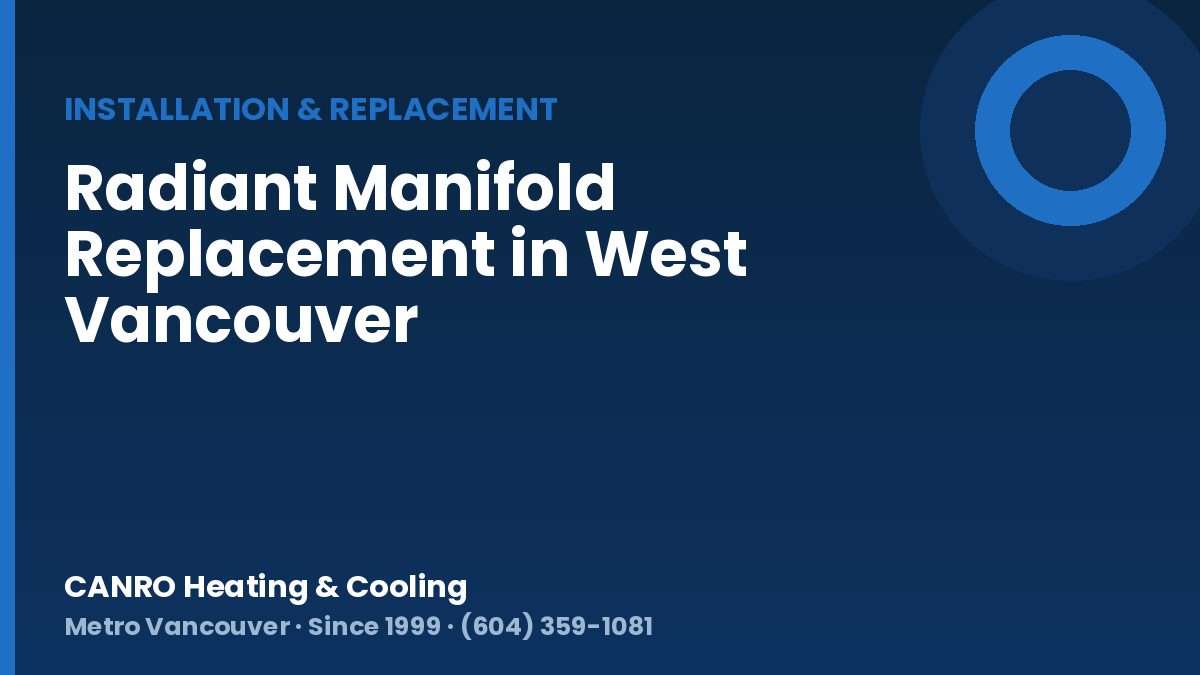 Radiant Manifold Replacement in West Vancouver — CANRO Heating & Cooling, Metro Vancouver