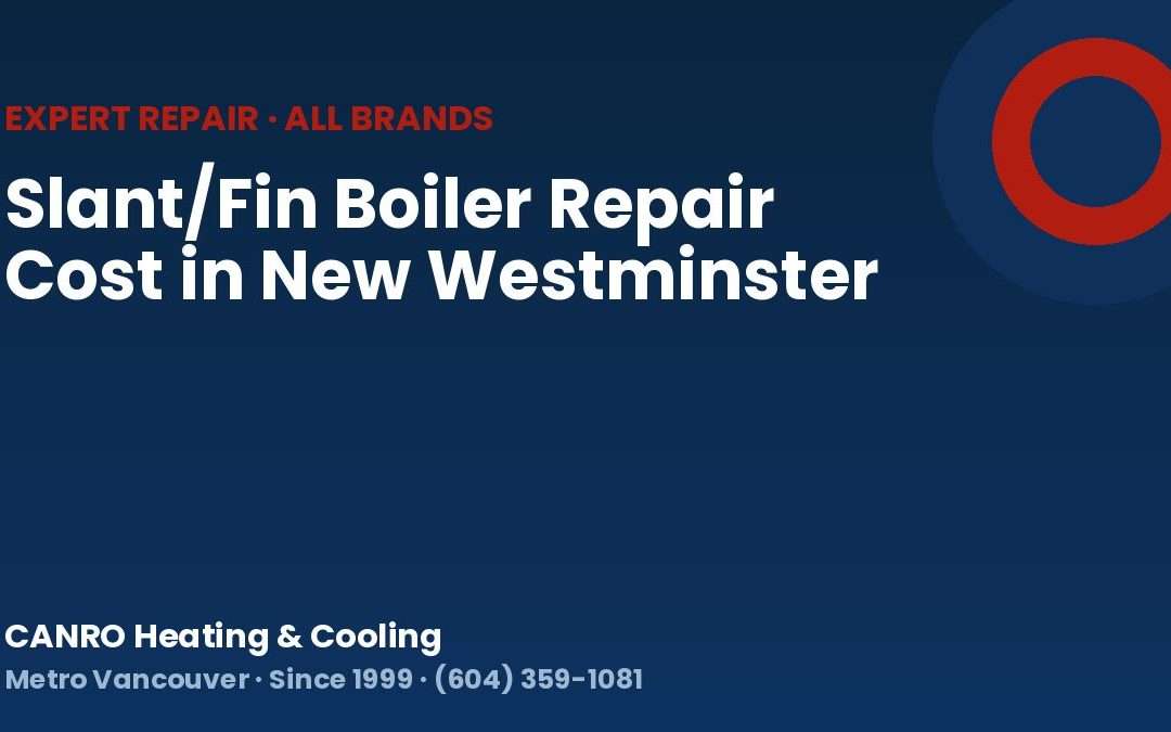 Slant/Fin Boiler Repair Cost in New Westminster