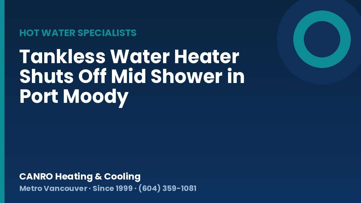 Tankless Water Heater Shuts Off Mid Shower in Port Moody — CANRO Heating & Cooling, Metro Vancouver